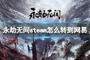 《永劫无间》攻略——steam转到网易方法