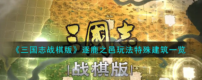 《<a href=https://www.cujc.cn/Game/7401.html target=_blank class=infotextkey><a href=https://www.cujc.cn/Game/6727.html target=_blank class=infotextkey>三国</a>志</a>战棋版》逐鹿之邑玩法特殊建筑一览