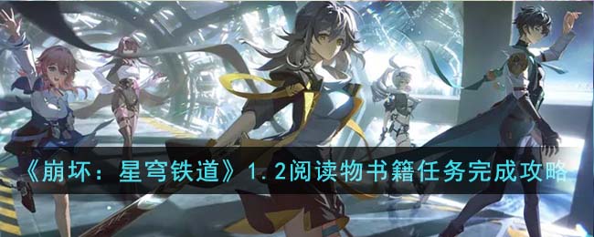 《崩坏：星穹铁道》1.2<a href=https://www.cujc.cn/Game/6461.html target=_blank class=infotextkey>阅读</a>物书籍任务完成攻略