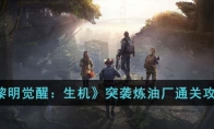 《黎明觉醒：生机》攻略——突袭炼油厂通关攻略