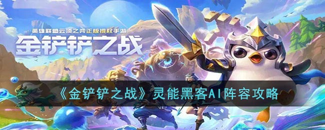 《<a href=https://www.cujc.cn/Game/7356.html target=_blank class=infotextkey>金铲铲之战</a>》灵能黑客AI阵容攻略