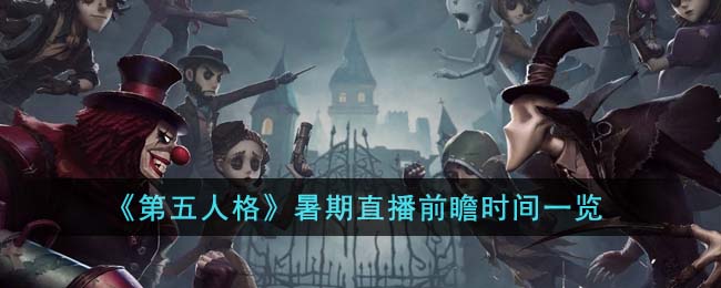 《<a href=https://www.cujc.cn/Game/4831.html target=_blank class=infotextkey>第五人格</a>》暑期直播前瞻时间一览