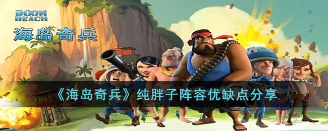 《<a href=https://www.cujc.cn/Game/9406.html target=_blank class=infotextkey>海岛奇兵</a>》纯胖子阵容优缺点分享