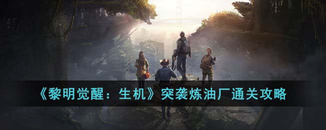 《<a href=https://www.cujc.cn/Game/9264.html target=_blank class=infotextkey>黎明觉醒</a>：生机》<a href=https://www.cujc.cn/Game/8932.html target=_blank class=infotextkey>突袭</a>炼油厂通关攻略