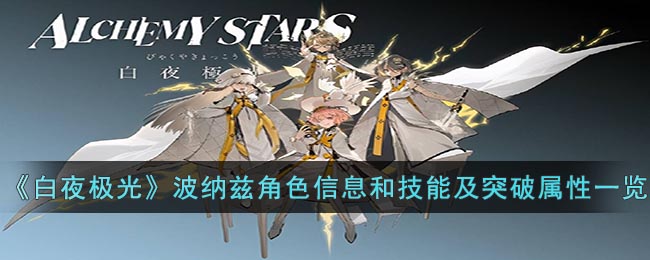 《<a href=https://www.cujc.cn/Game/5492.html target=_blank class=infotextkey>白夜极光</a>》波纳兹角色信息和技能及突破属性一览