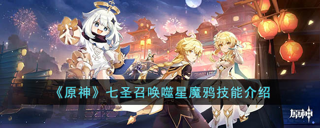 《<a href=https://www.cujc.cn/Game/6787.html target=_blank class=infotextkey>原神</a>》七圣召唤噬星魔鸦技能介绍