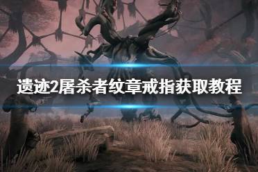 《遗迹2》攻略——屠杀者纹章戒指获取教程