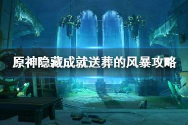 《原神》攻略——隐藏成就送葬的风暴攻略