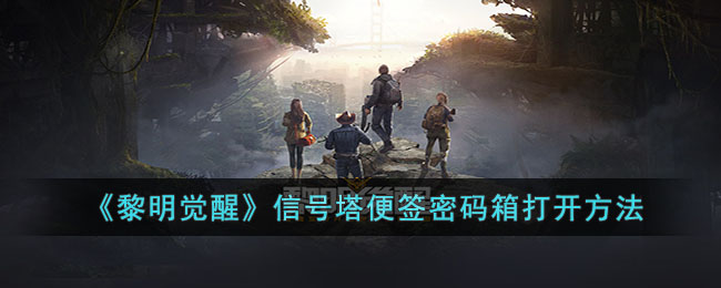 《<a href=https://www.cujc.cn/Game/9264.html target=_blank class=infotextkey>黎明觉醒</a>》信号塔便签密码箱打开方法