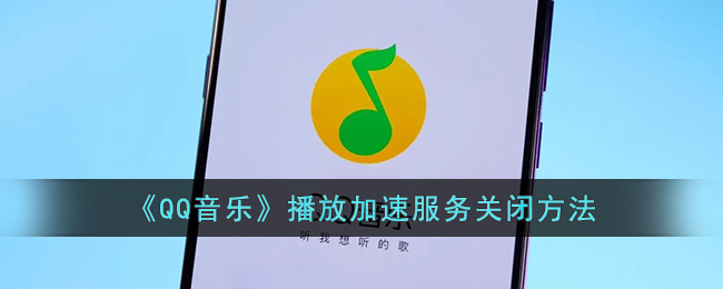 《<a href=https://www.cujc.cn/Game/7375.html target=_blank class=infotextkey>QQ</a>音乐》播放加速服务关闭方法