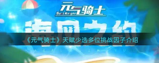 《<a href=https://www.cujc.cn/Game/4770.html target=_blank class=infotextkey><a href=https://www.cujc.cn/Game/6878.html target=_blank class=infotextkey>元气骑士</a></a>》天赋少选多位挑战因子介绍