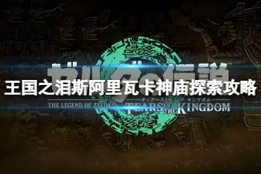 《塞尔达传说王国之泪》攻略——斯阿里瓦卡神庙怎么过关