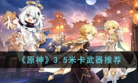 《原神》攻略——3.5米卡武器推荐