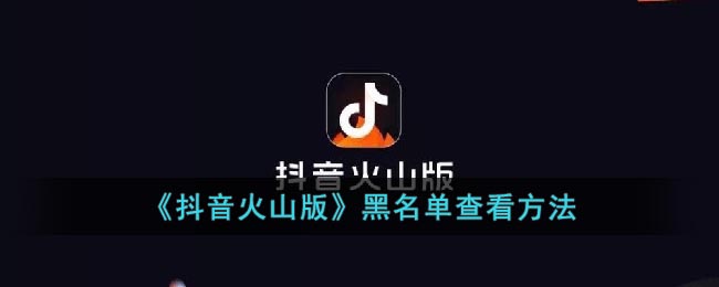 《<a href=https://www.cujc.cn/Game/5379.html target=_blank class=infotextkey>抖音</a>火山版》黑名单查看方法