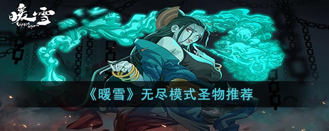《<a href=https://www.cujc.cn/Game/8095.html target=_blank class=infotextkey>暖雪</a>》无尽模式圣物推荐