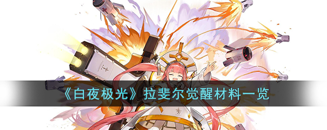 《<a href=https://www.cujc.cn/Game/5492.html target=_blank class=infotextkey>白夜极光</a>》拉斐尔觉醒材料一览