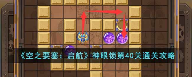 《<a href=https://www.cujc.cn/Game/5611.html target=_blank class=infotextkey>空之要塞</a>：启航》神眼锁第40关通关攻略