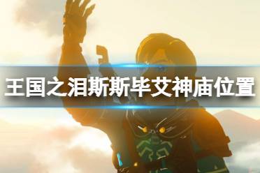 《塞尔达传说王国之泪》攻略——斯斯毕艾神庙怎么进