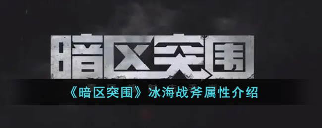 《<a href=https://www.cujc.cn/Game/5631.html target=_blank class=infotextkey>暗区突围</a>》冰海<a href=https://www.cujc.cn/Game/10697.html target=_blank class=infotextkey>战斧</a>属性介绍