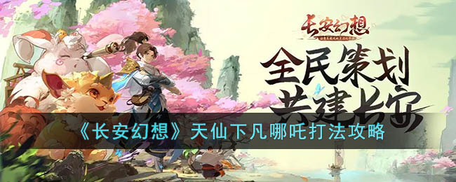 《<a href=https://www.cujc.cn/Game/8080.html target=_blank class=infotextkey>长安幻想</a>》天仙下凡哪吒打法攻略