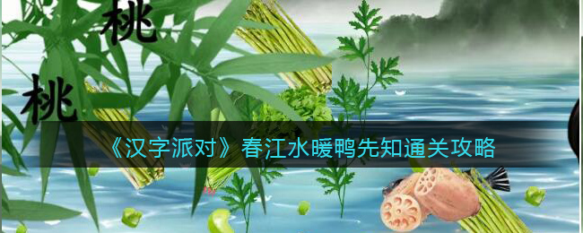 《<a href=https://www.cujc.cn/Game/10700.html target=_blank class=infotextkey>汉字派对</a>》春江水暖鸭先知通关攻略