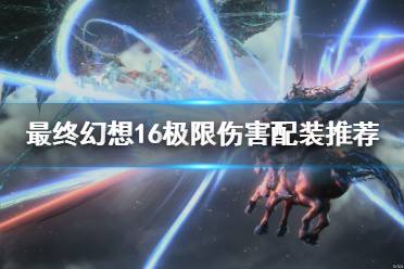 《最终幻想16》攻略——极限伤害配装推荐