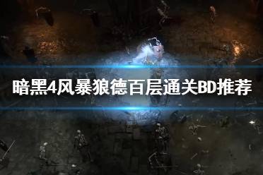 《暗黑破坏神4》攻略——风暴狼德百层通关BD推荐