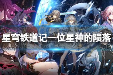 《崩坏星穹铁道》攻略——记一位星神的陨落给谁好