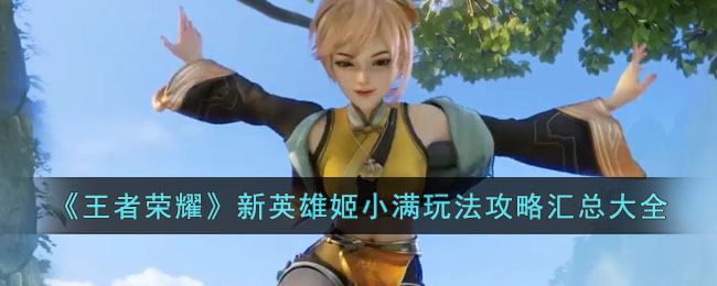 《<a href=https://www.cujc.cn/Game/6450.html target=_blank class=infotextkey>王者荣耀</a>》新英雄姬小满玩法攻略汇总大全