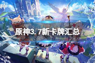 《原神》攻略——3.7新卡牌汇总