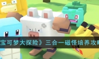 《宝可梦大探险》攻略——三合一磁怪培养攻略