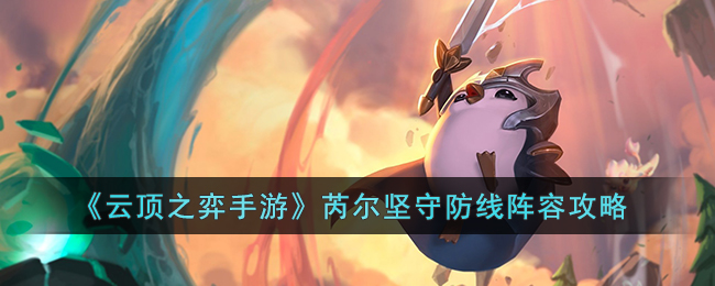 《<a href=https://www.cujc.cn/Game/8718.html target=_blank class=infotextkey>云顶之弈</a>手游》芮尔坚守防线阵容攻略