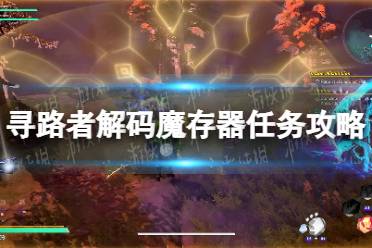 《寻路者》攻略——解码魔存器任务攻略