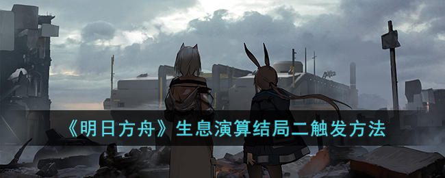《<a href=https://www.cujc.cn/Game/7253.html target=_blank class=infotextkey>明日方舟</a>》生息演算结局二触发方法