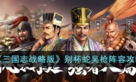《三国志战略版》攻略——别杯蛇吴枪阵容攻略