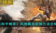 《和平精英》攻略——风神翼龙抓捕方法解析