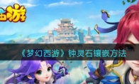《梦幻西游》攻略——钟灵石镶嵌方法