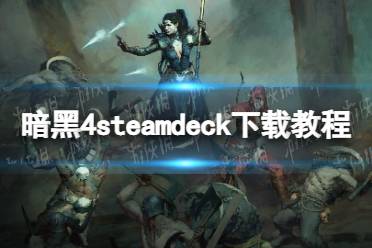 《暗黑破坏神4》攻略——steamdeck下载教程