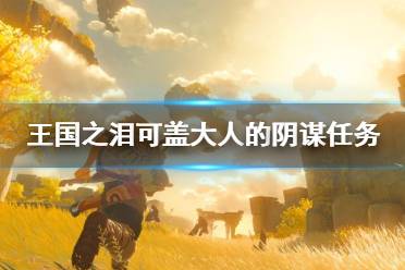 《塞尔达传说王国之泪》攻略——可盖大人的阴谋任务攻略