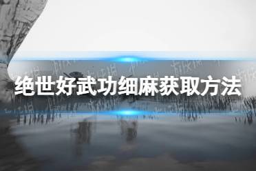 《绝世好武功》攻略——细麻怎么获得
