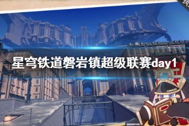 《崩坏星穹铁道》攻略——磐岩镇超级联赛day1攻略