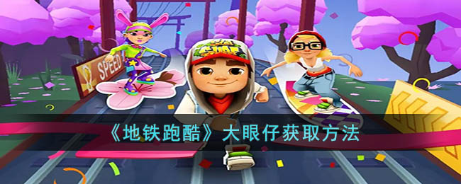 《<a href=https://www.cujc.cn/Game/9601.html target=_blank class=infotextkey>地铁跑酷</a>》大眼仔获取方法