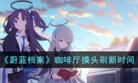 《蔚蓝档案》攻略——咖啡厅摸头刷新时间