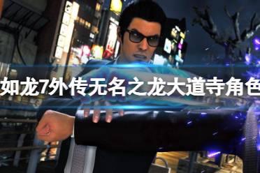 《如龙7外传无名之龙》攻略——大道寺角色有哪些