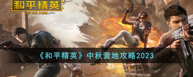 《<a href=https://www.cujc.cn/Game/9660.html target=_blank class=infotextkey>和平精英</a>》中秋营地攻略2023