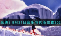 《光遇》攻略——8月21日音乐节代币位置2023