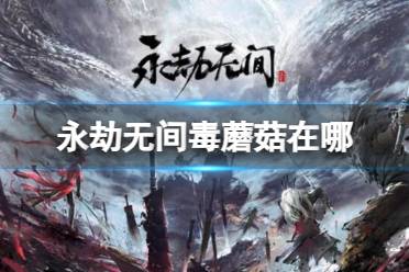 《永劫无间》攻略——毒蘑菇地图分布位置